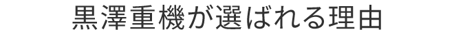 黒澤重機が選ばれる理由